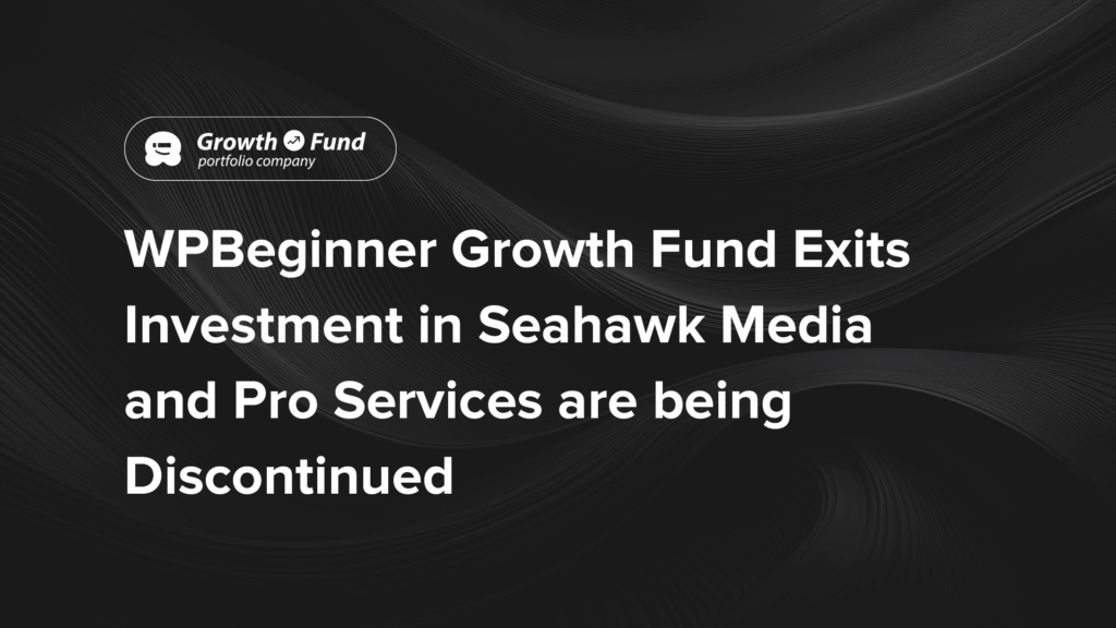 WPBeginner Growth Fund Exits investment in Seahawk Media