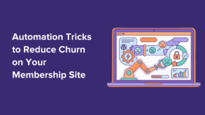 6 Automation Tricks to Reduce Churn on Your Membership Site