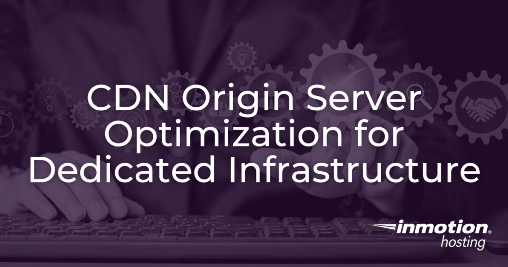 CDN Origin Server Optimization for Dedicated Infrastructure article